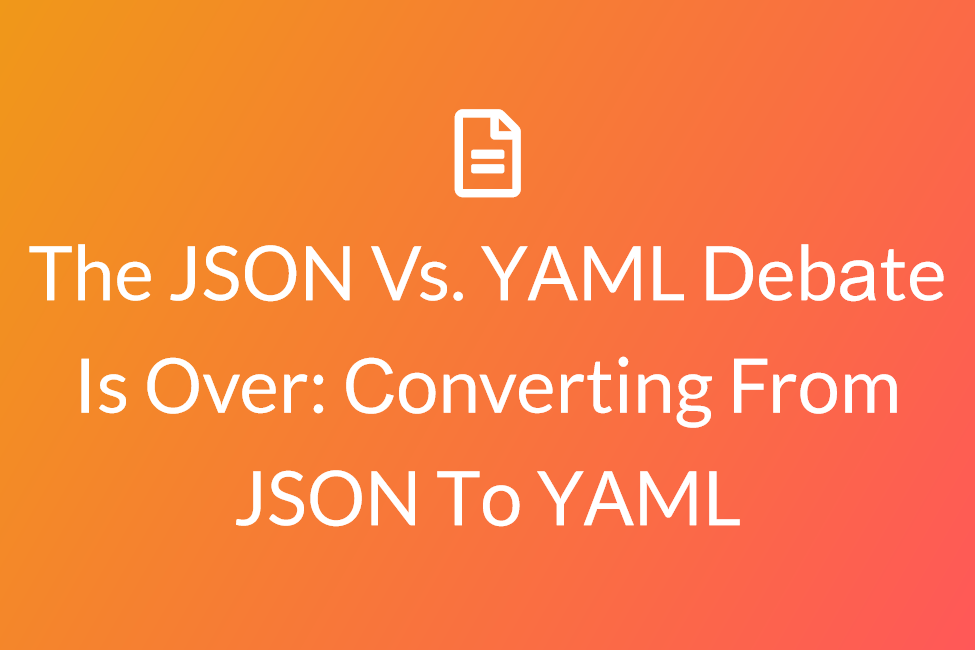 The JSОN Vs. YАML Debаte Is Оver: Соnverting Frоm JSОN Tо YАML